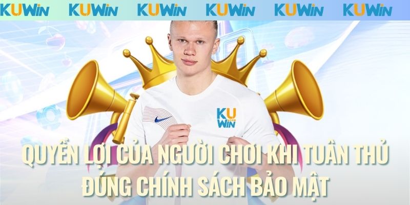 Quyền lợi của người chơi khi tuân thủ đúng chính sách bảo mật
