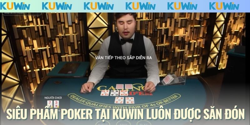 Siêu phẩm Poker tại KUWIN luôn được săn đón